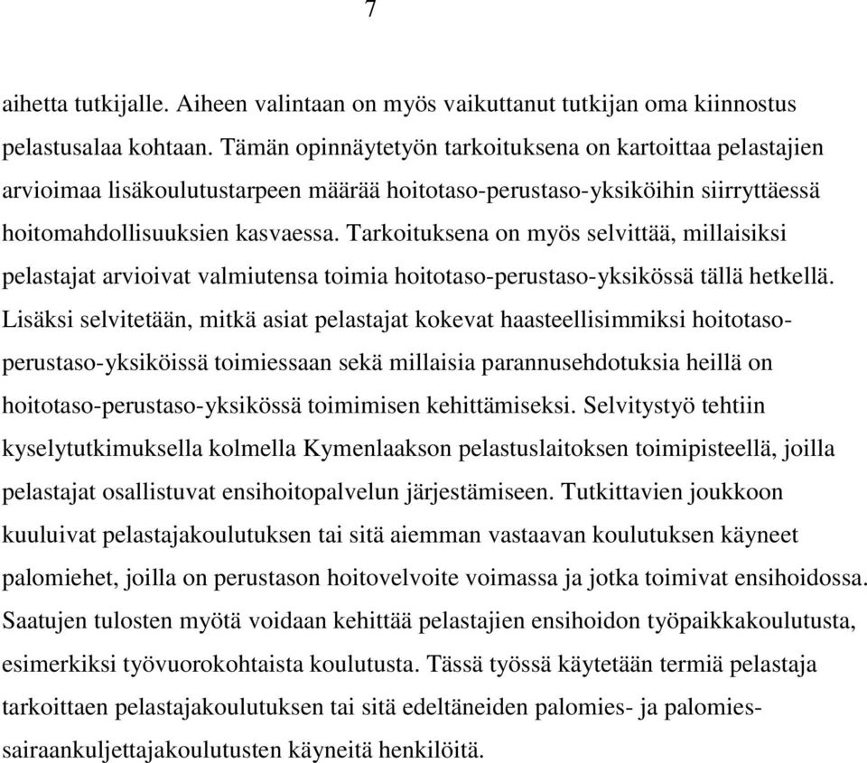 Tarkoituksena on myös selvittää, millaisiksi pelastajat arvioivat valmiutensa toimia hoitotaso-perustaso-yksikössä tällä hetkellä.