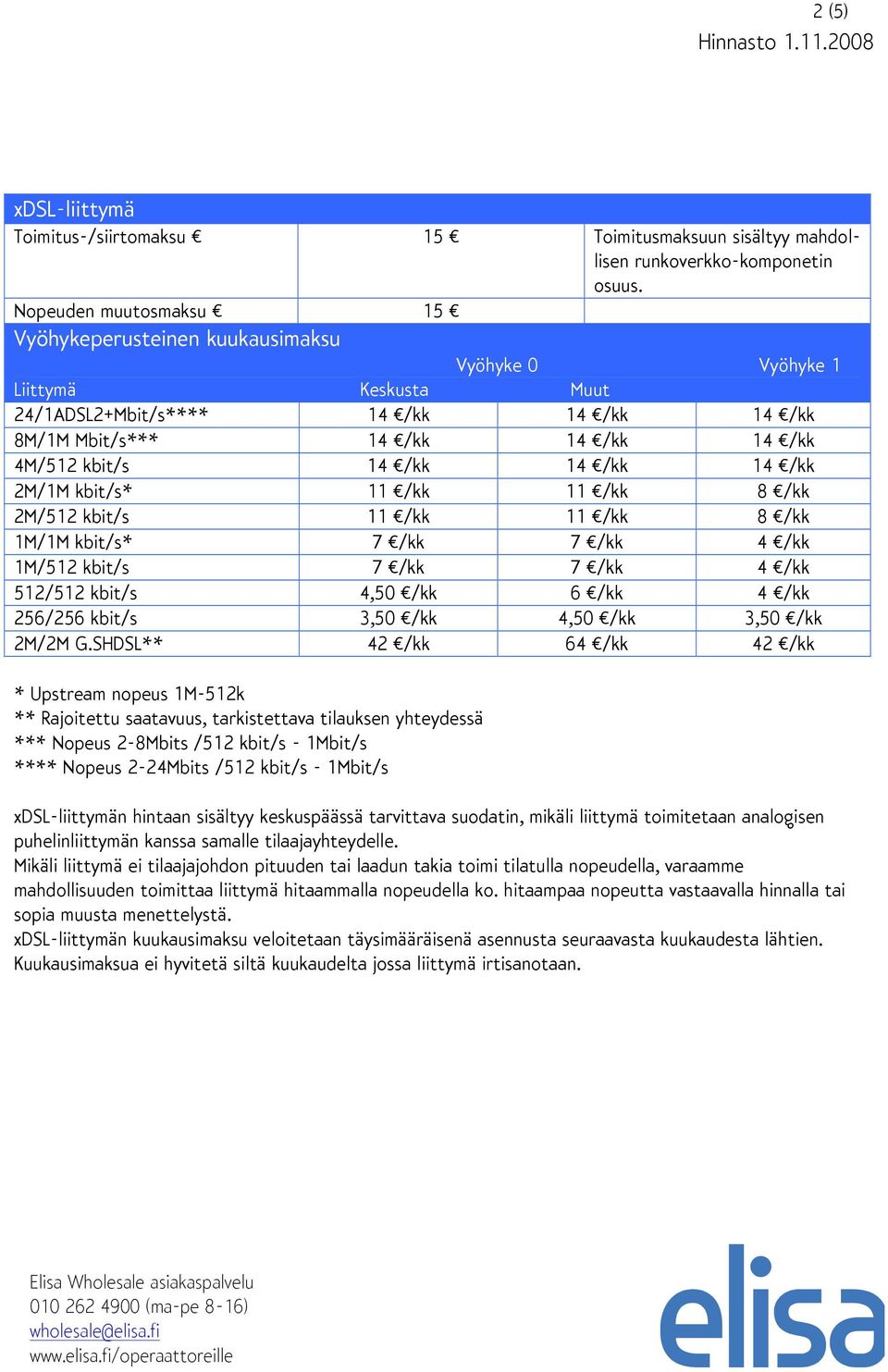 14 /kk 14 /kk 2M/1M kbit/s* 11 /kk 11 /kk 8 /kk 2M/512 kbit/s 11 /kk 11 /kk 8 /kk 1M/1M kbit/s* 7 /kk 7 /kk 4 /kk 1M/512 kbit/s 7 /kk 7 /kk 4 /kk 512/512 kbit/s 4,50 /kk 6 /kk 4 /kk 256/256 kbit/s