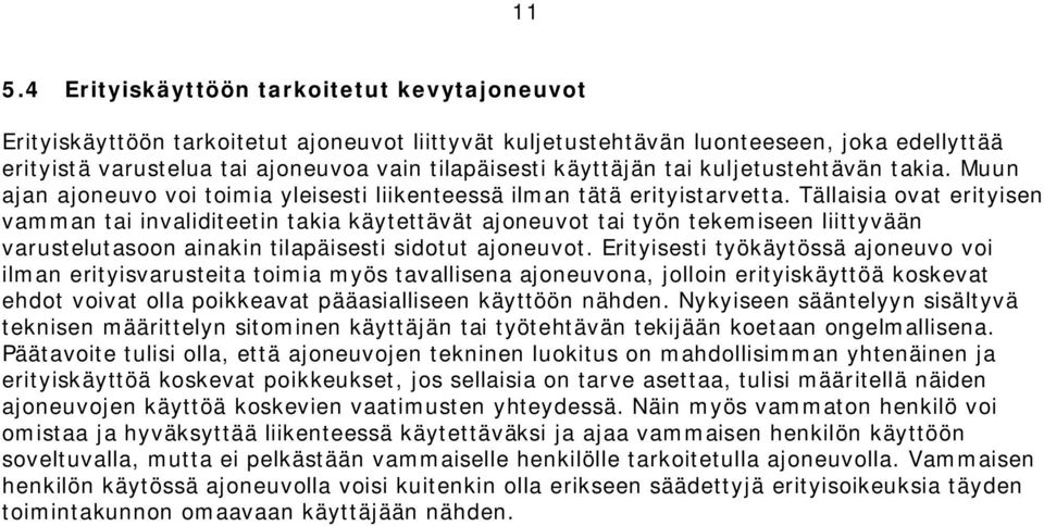 Tällaisia ovat erityisen vamman tai invaliditeetin takia käytettävät ajoneuvot tai työn tekemiseen liittyvään varustelutasoon ainakin tilapäisesti sidotut ajoneuvot.