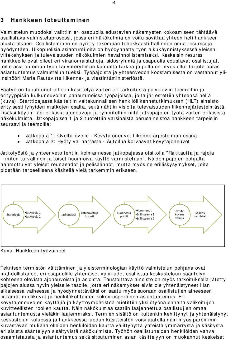 Ulkopuolisia asiantuntijoita on hyödynnetty työn alkukäynnistyksessä yleisen viitekehyksen ja tulevaisuuden näkökulmien havainnollistamiseksi.