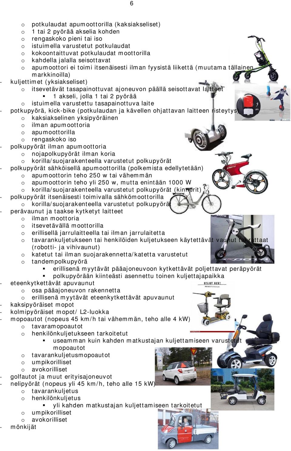 seisottavat laitteet 1 akseli, jolla 1 tai 2 pyörää o istuimella varustettu tasapainottuva laite - potkupyörä, kick-bike (potkulaudan ja kävellen ohjattavan laitteen risteytys) o kaksiakselinen