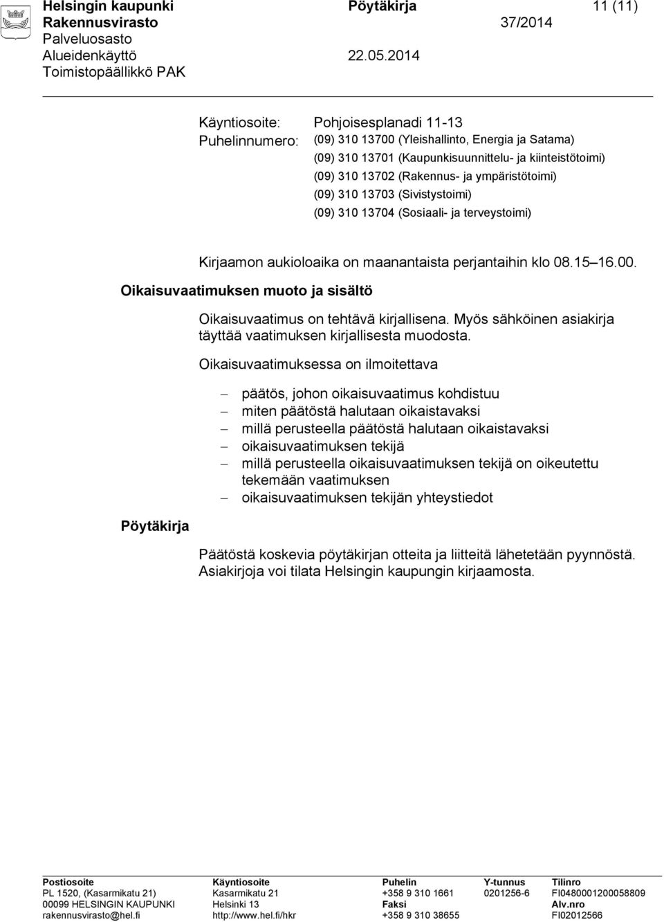 Oikaisuvaatimuksen muoto ja sisältö Oikaisuvaatimus on tehtävä kirjallisena. Myös sähköinen asiakirja täyttää vaatimuksen kirjallisesta muodosta.