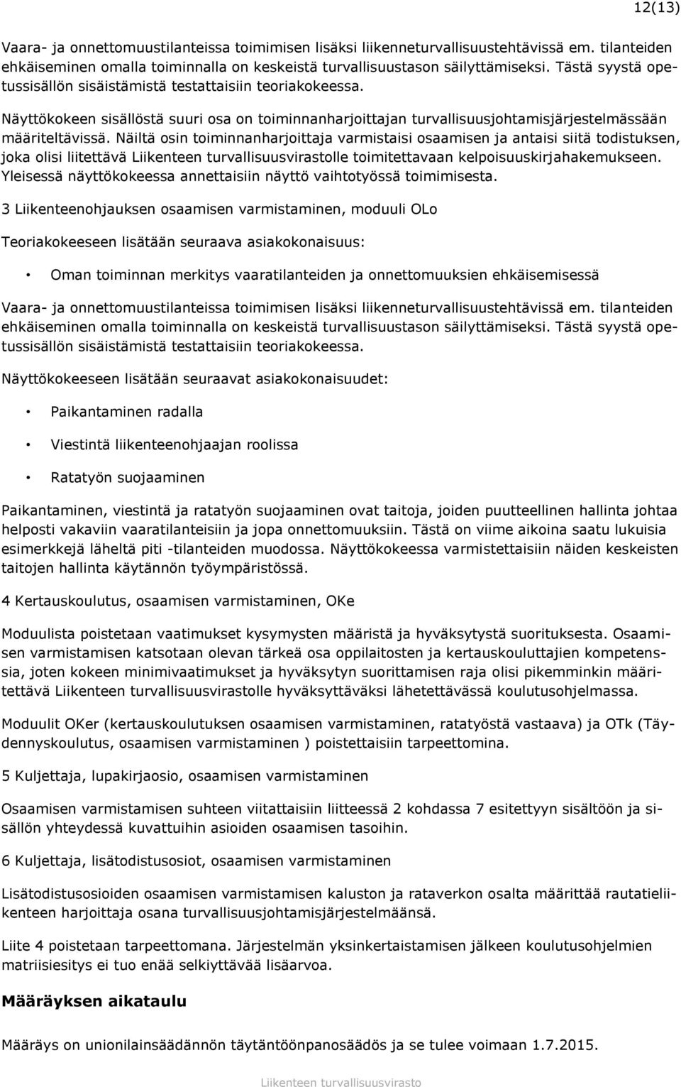Näiltä osin toiminnanharjoittaja varmistaisi osaamisen ja antaisi siitä todistuksen, joka olisi liitettävä lle toimitettavaan kelpoisuuskirjahakemukseen.