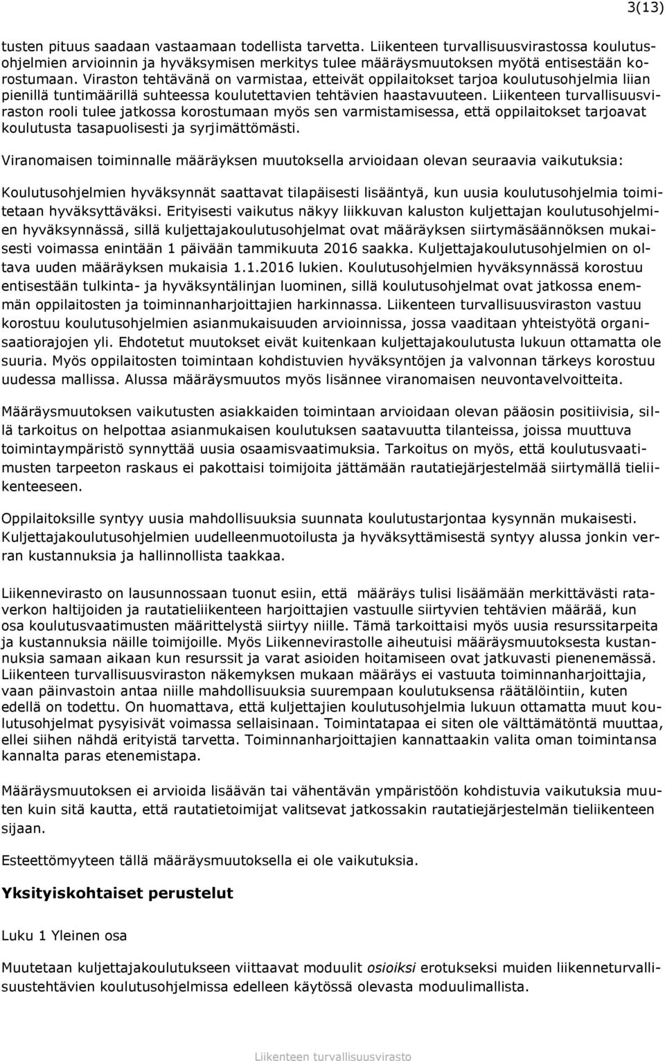 n rooli tulee jatkossa korostumaan myös sen varmistamisessa, että oppilaitokset tarjoavat koulutusta tasapuolisesti ja syrjimättömästi.
