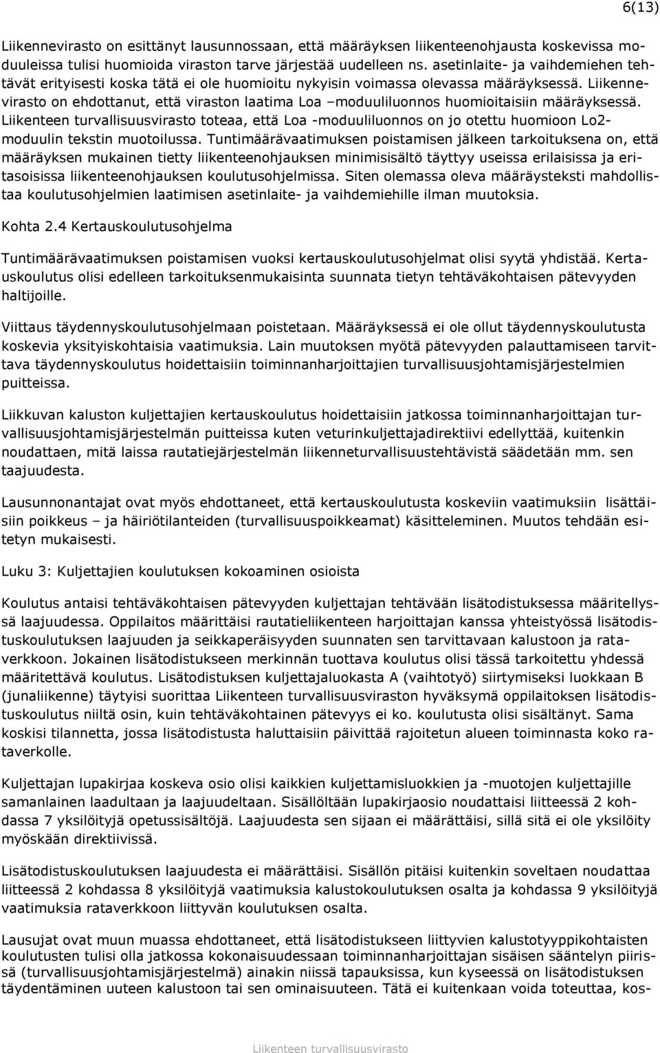 Liikennevirasto on ehdottanut, että viraston laatima Loa moduuliluonnos huomioitaisiin määräyksessä. toteaa, että Loa -moduuliluonnos on jo otettu huomioon Lo2- moduulin tekstin muotoilussa.