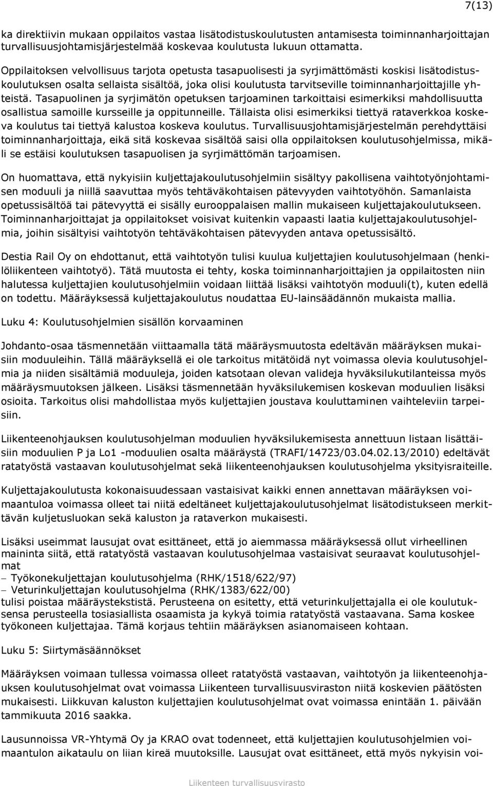 yhteistä. Tasapuolinen ja syrjimätön opetuksen tarjoaminen tarkoittaisi esimerkiksi mahdollisuutta osallistua samoille kursseille ja oppitunneille.