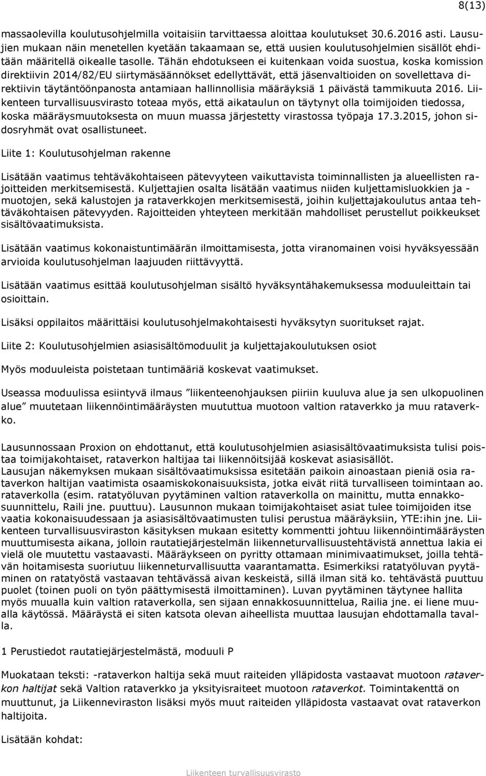Tähän ehdotukseen ei kuitenkaan voida suostua, koska komission direktiivin 2014/82/EU siirtymäsäännökset edellyttävät, että jäsenvaltioiden on sovellettava direktiivin täytäntöönpanosta antamiaan