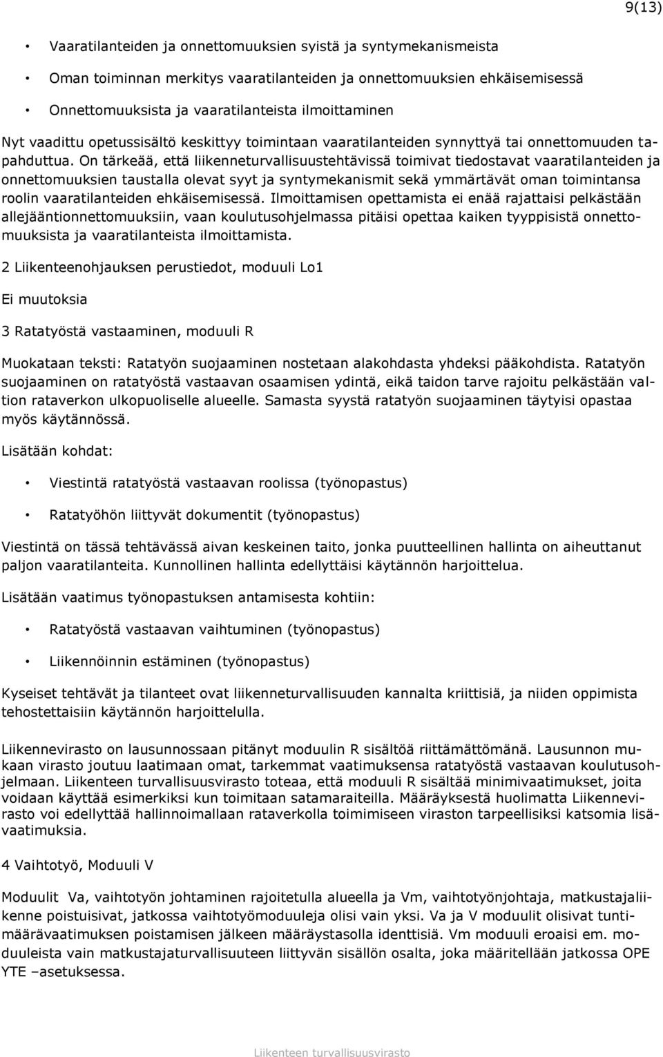 On tärkeää, että liikenneturvallisuustehtävissä toimivat tiedostavat vaaratilanteiden ja onnettomuuksien taustalla olevat syyt ja syntymekanismit sekä ymmärtävät oman toimintansa roolin