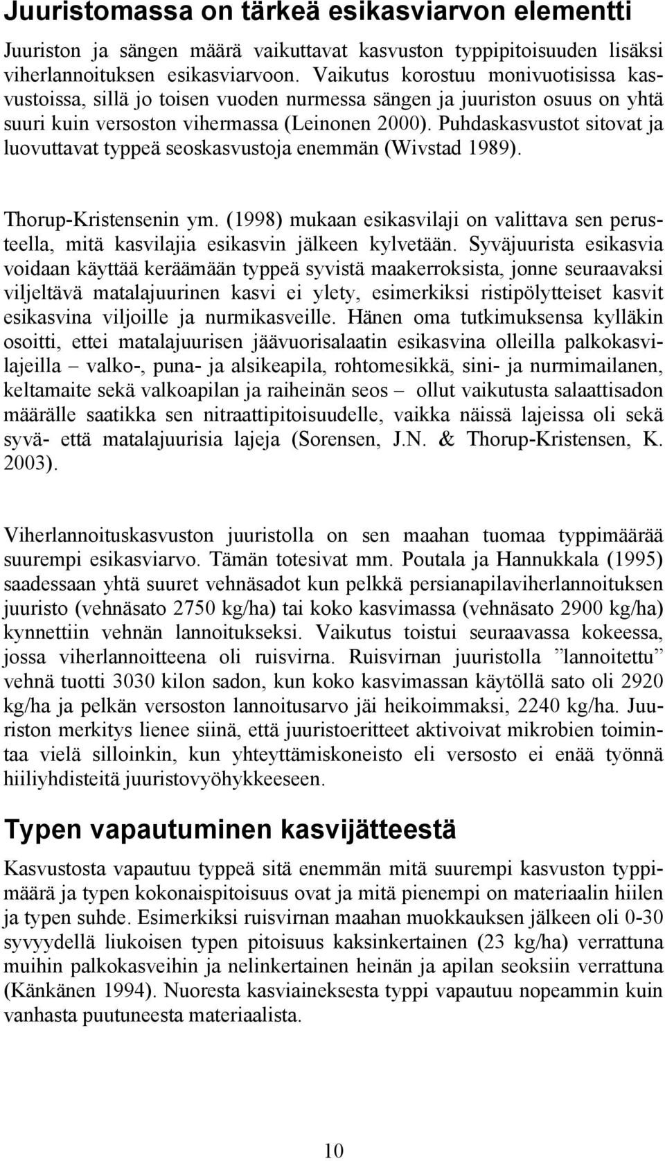 Puhdaskasvustot sitovat ja luovuttavat typpeä seoskasvustoja enemmän (Wivstad 1989). Thorup-Kristensenin ym.