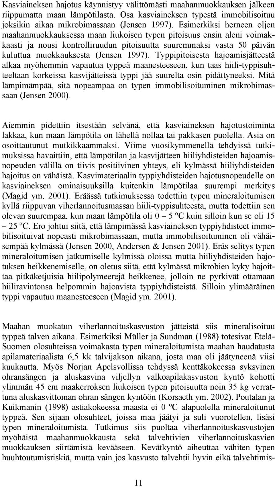 1997). Typpipitoisesta hajoamisjätteestä alkaa myöhemmin vapautua typpeä maanesteeseen, kun taas hiili-typpisuhteeltaan korkeissa kasvijätteissä typpi jää suurelta osin pidättyneeksi.