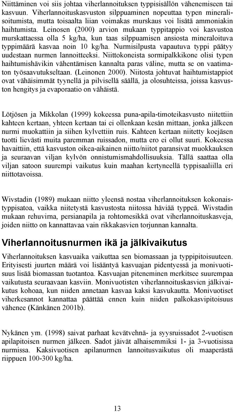 Leinosen (2000) arvion mukaan typpitappio voi kasvustoa murskattaessa olla 5 kg/ha, kun taas silppuamisen ansiosta mineraloituva typpimäärä kasvaa noin 10 kg/ha.