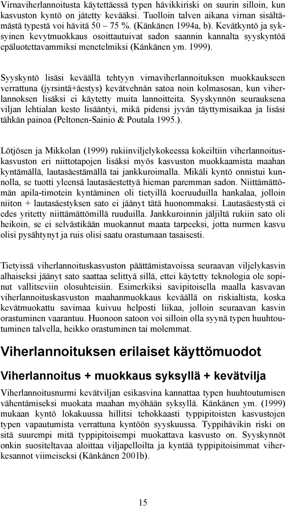 Syyskyntö lisäsi keväällä tehtyyn virnaviherlannoituksen muokkaukseen verrattuna (jyrsintä+äestys) kevätvehnän satoa noin kolmasosan, kun viherlannoksen lisäksi ei käytetty muita lannoitteita.