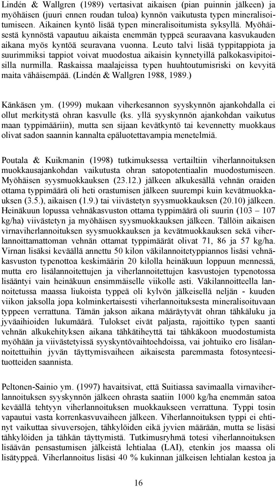 Leuto talvi lisää typpitappiota ja suurimmiksi tappiot voivat muodostua aikaisin kynnetyillä palkokasvipitoisilla nurmilla. Raskaissa maalajeissa typen huuhtoutumisriski on kevyitä maita vähäisempää.