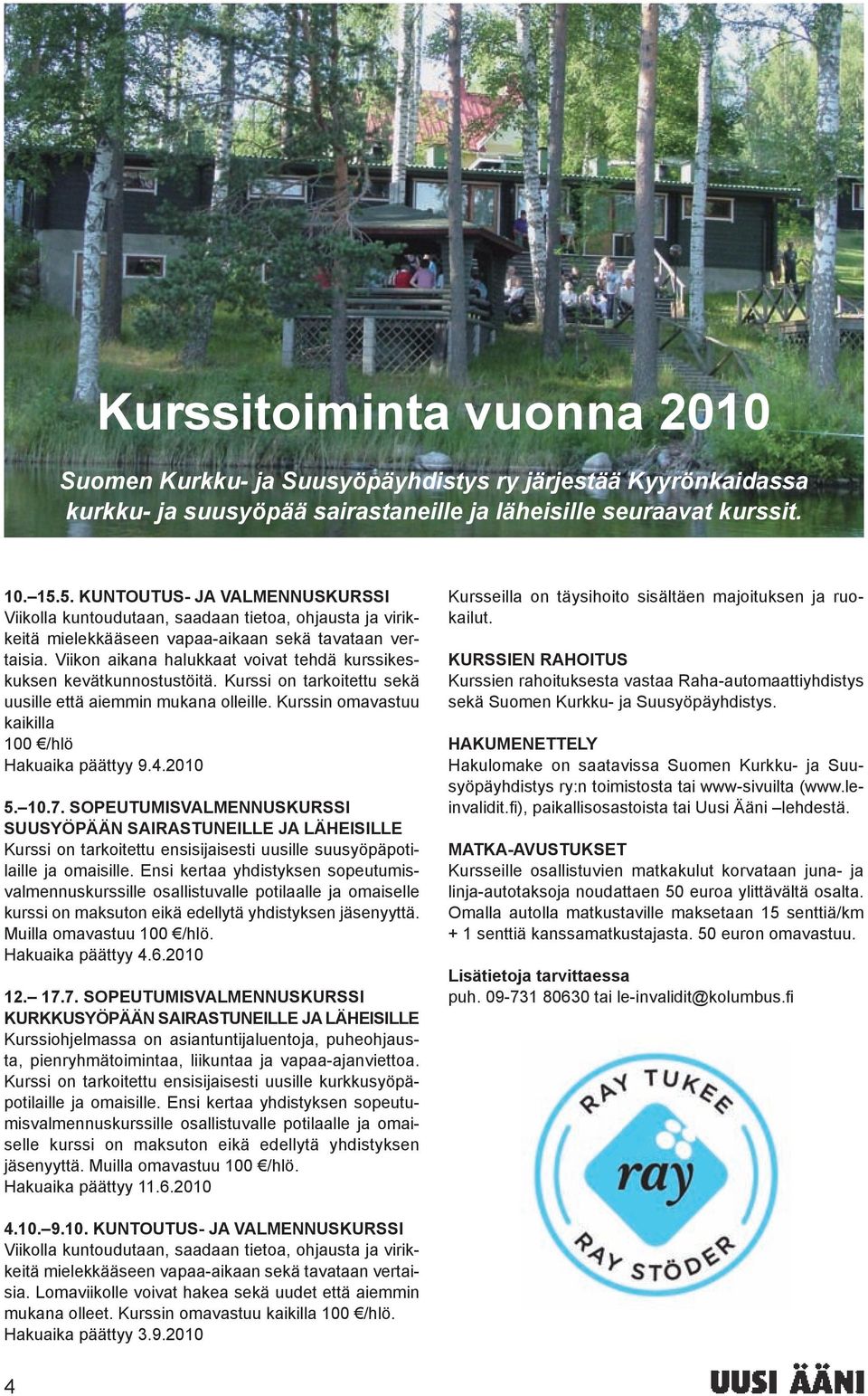 Viikon aikana halukkaat voivat tehdä kurssikeskuksen kevätkunnostustöitä. Kurssi on tarkoitettu sekä uusille että aiemmin mukana olleille. Kurssin omavastuu kaikilla 100 /hlö Hakuaika päättyy 9.4.