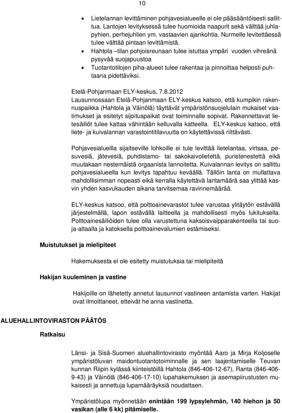 Hahtola tilan pohjoisreunaan tulee istuttaa ympäri vuoden vihreänä pysyvää suojapuustoa Tuotantotilojen piha-alueet tulee rakentaa ja pinnoittaa helposti puhtaana pidettäviksi.