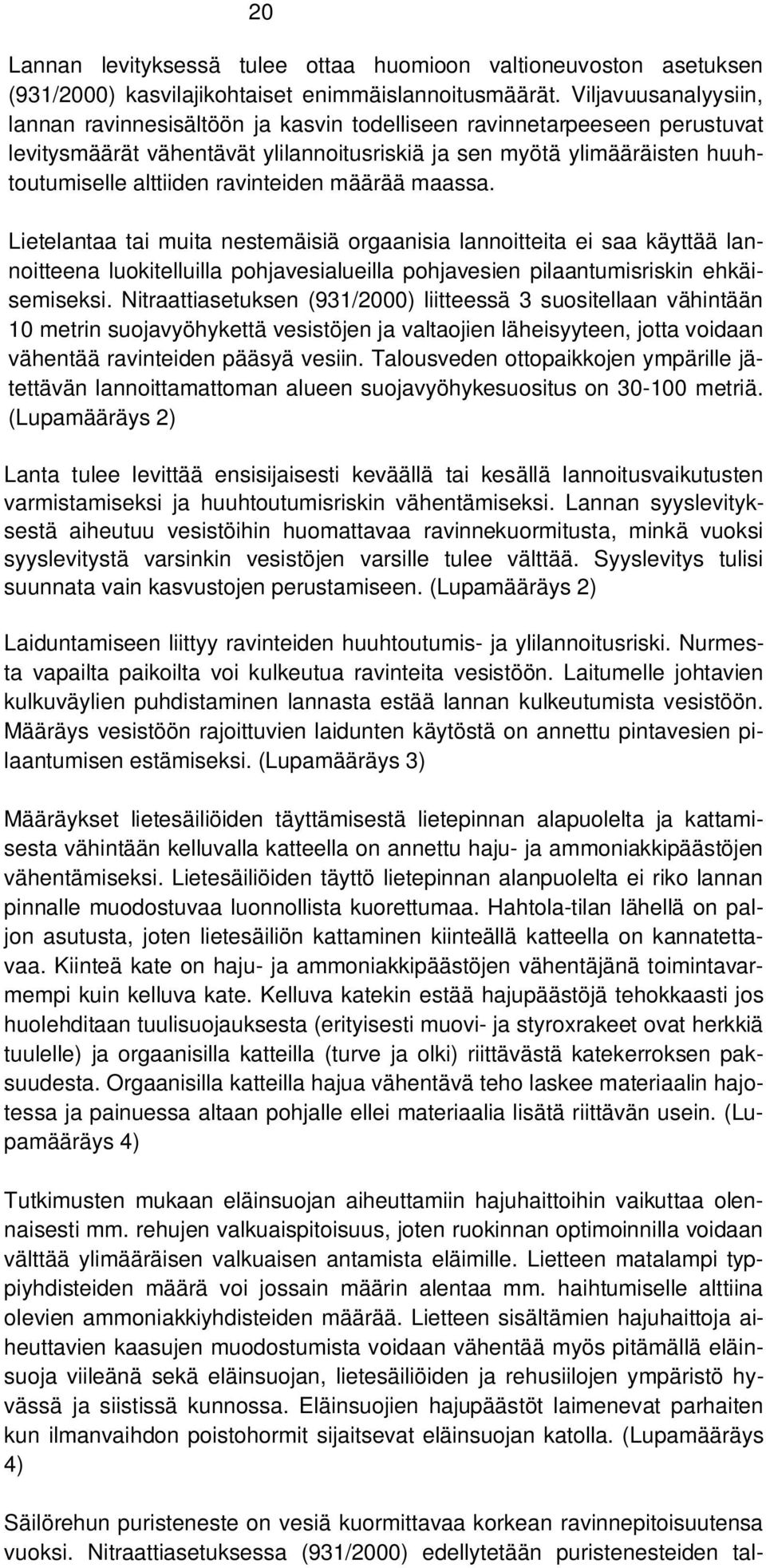 ravinteiden määrää maassa. Lietelantaa tai muita nestemäisiä orgaanisia lannoitteita ei saa käyttää lannoitteena luokitelluilla pohjavesialueilla pohjavesien pilaantumisriskin ehkäisemiseksi.