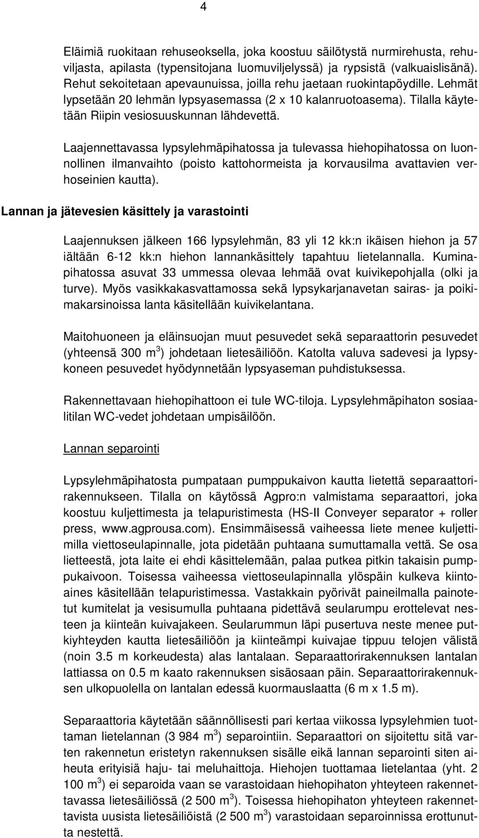 Laajennettavassa lypsylehmäpihatossa ja tulevassa hiehopihatossa on luonnollinen ilmanvaihto (poisto kattohormeista ja korvausilma avattavien verhoseinien kautta).