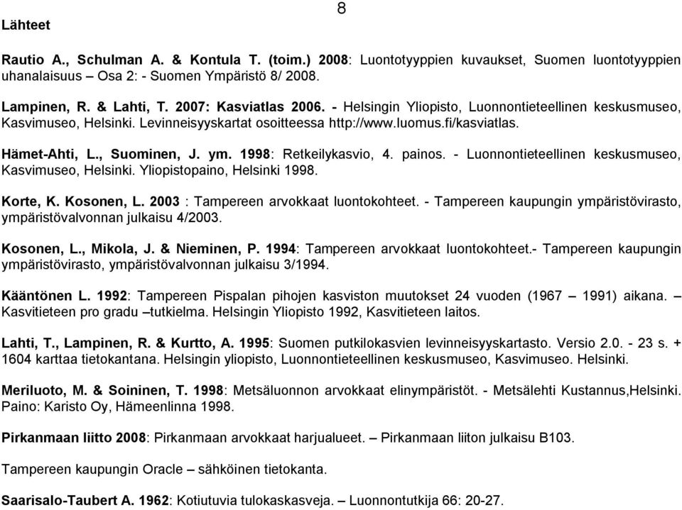 1998: Retkeilykasvio, 4. painos. Luonnontieteellinen keskusmuseo, Kasvimuseo, Helsinki. Yliopistopaino, Helsinki 1998. Korte, K. Kosonen, L. 2003 : Tampereen arvokkaat luontokohteet.