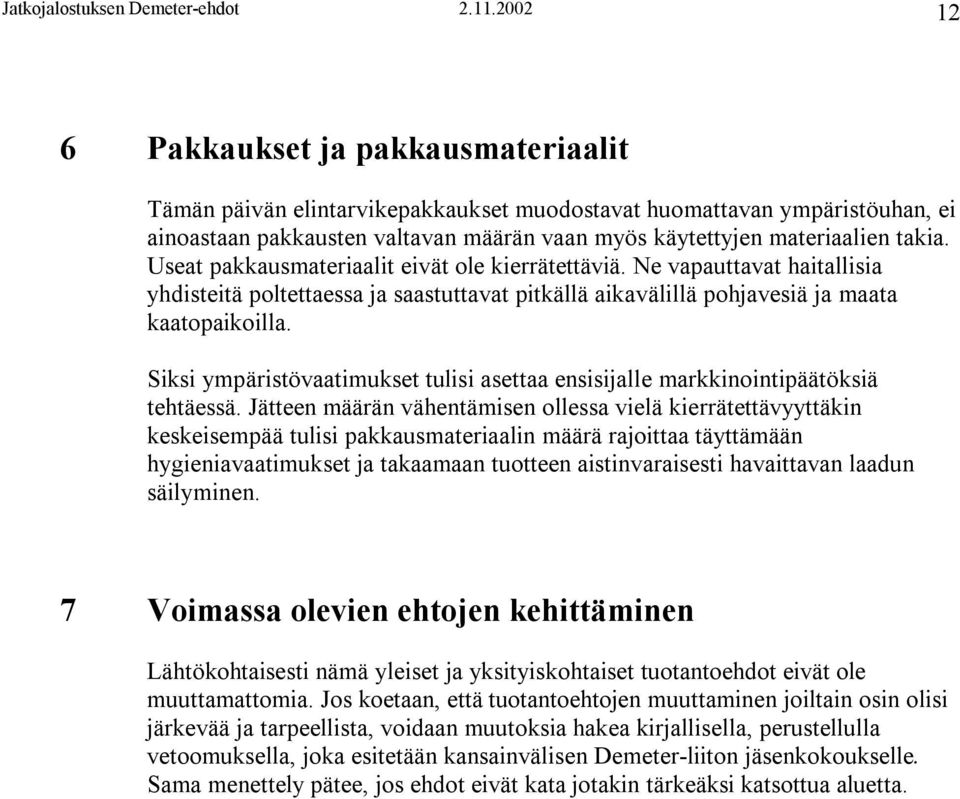 Useat pakkausmateriaalit eivät ole kierrätettäviä. Ne vapauttavat haitallisia yhdisteitä poltettaessa ja saastuttavat pitkällä aikavälillä pohjavesiä ja maata kaatopaikoilla.