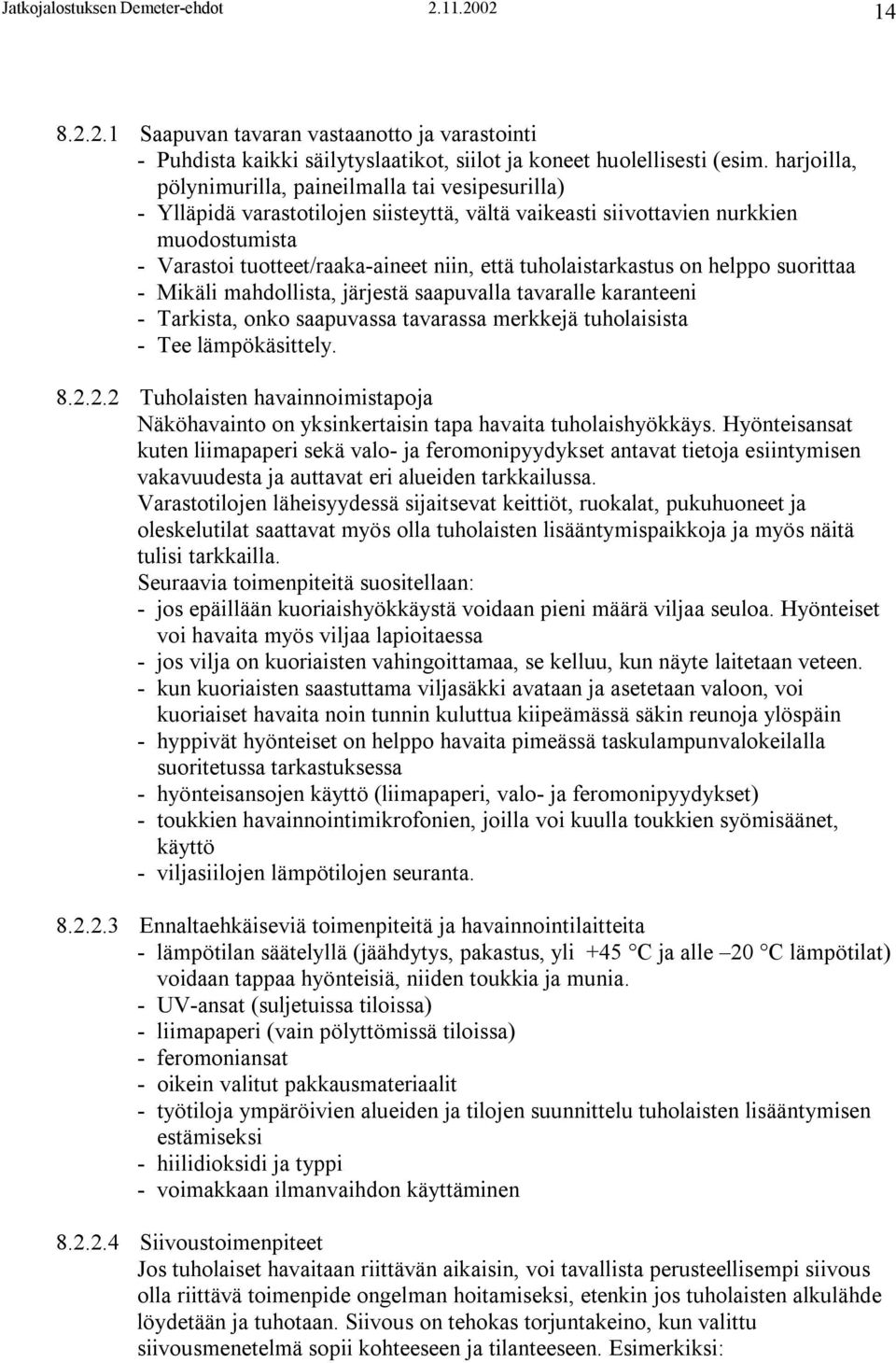 tuholaistarkastus on helppo suorittaa - Mikäli mahdollista, järjestä saapuvalla tavaralle karanteeni - Tarkista, onko saapuvassa tavarassa merkkejä tuholaisista - Tee lämpökäsittely. 8.2.