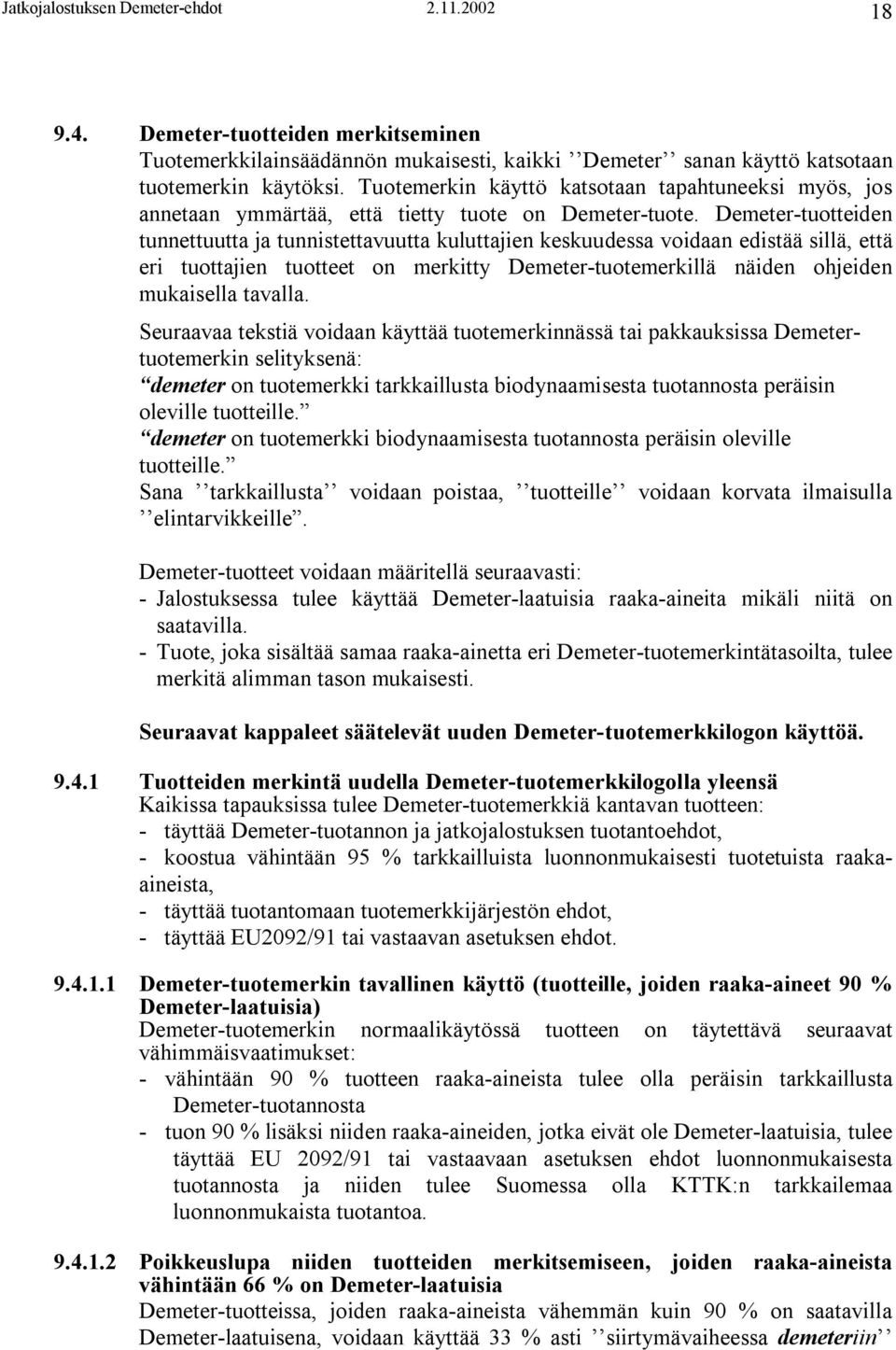 Demeter-tuotteiden tunnettuutta ja tunnistettavuutta kuluttajien keskuudessa voidaan edistää sillä, että eri tuottajien tuotteet on merkitty Demeter-tuotemerkillä näiden ohjeiden mukaisella tavalla.