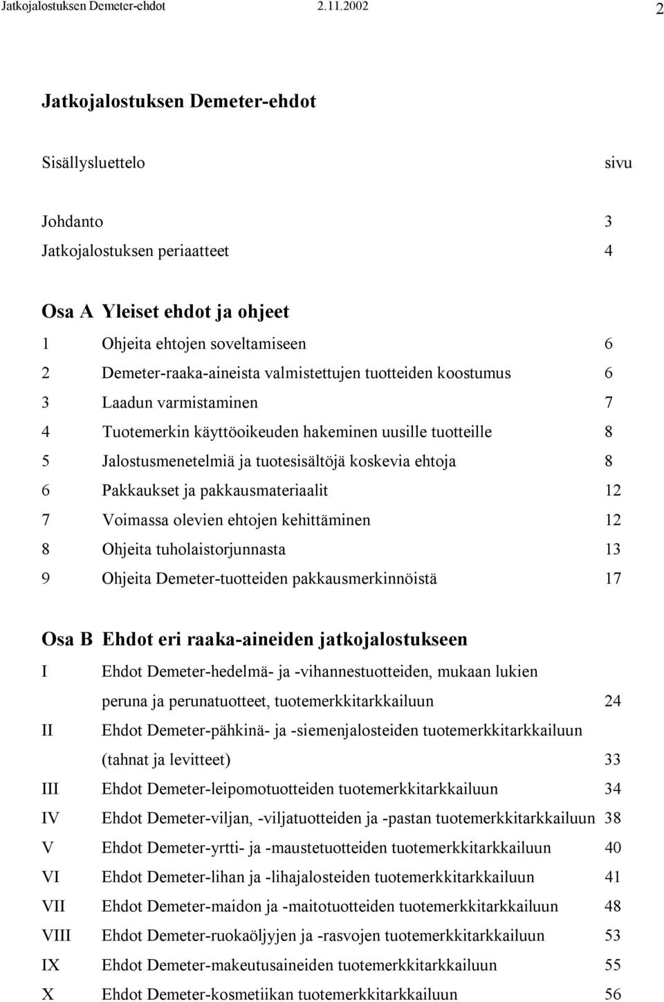 valmistettujen tuotteiden koostumus 6 3 Laadun varmistaminen 7 4 Tuotemerkin käyttöoikeuden hakeminen uusille tuotteille 8 5 Jalostusmenetelmiä ja tuotesisältöjä koskevia ehtoja 8 6 Pakkaukset ja