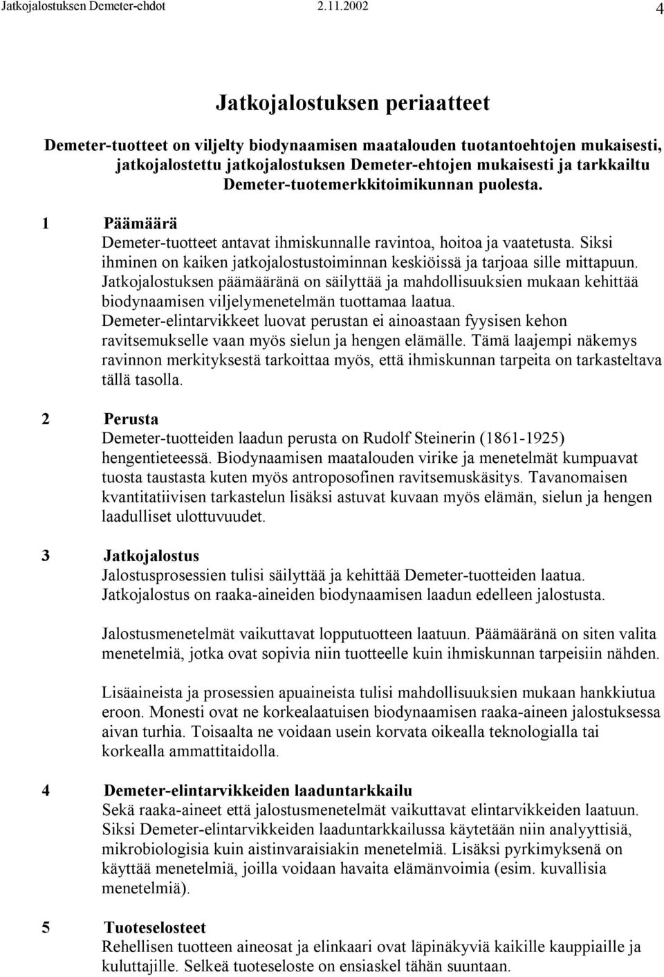 Demeter-tuotemerkkitoimikunnan puolesta. 1 Päämäärä Demeter-tuotteet antavat ihmiskunnalle ravintoa, hoitoa ja vaatetusta.