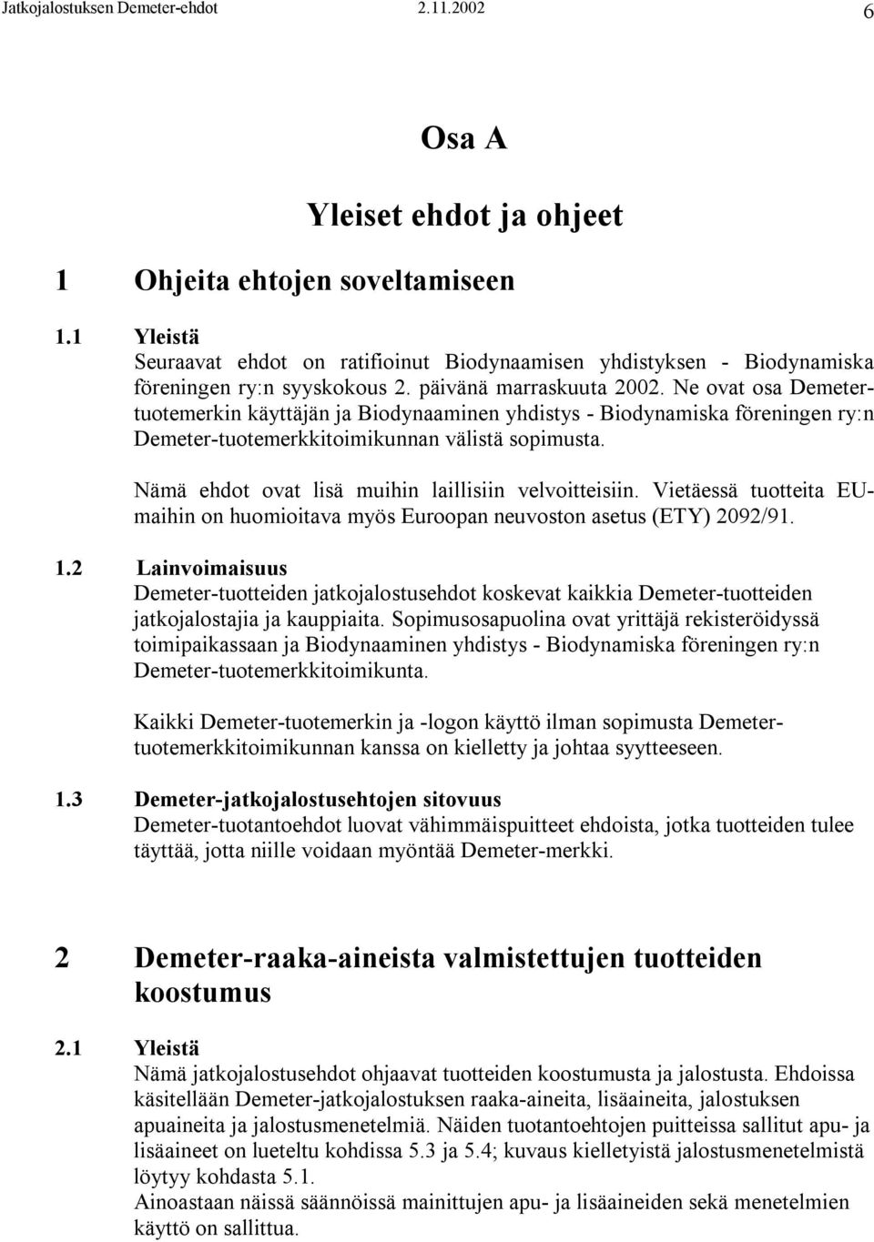 Ne ovat osa Demetertuotemerkin käyttäjän ja Biodynaaminen yhdistys - Biodynamiska föreningen ry:n Demeter-tuotemerkkitoimikunnan välistä sopimusta.