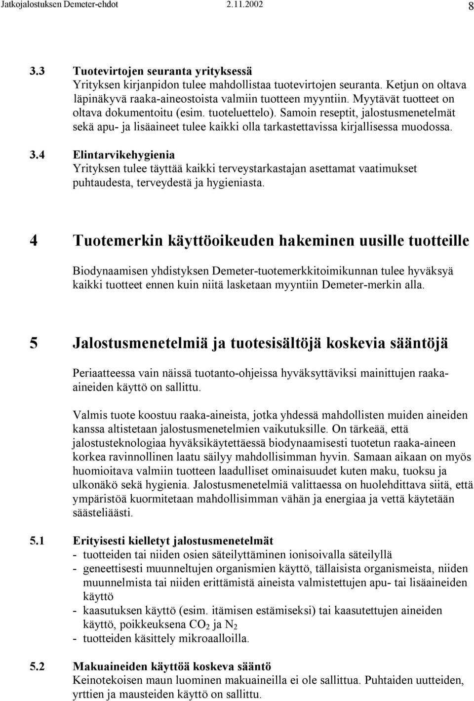 Samoin reseptit, jalostusmenetelmät sekä apu- ja lisäaineet tulee kaikki olla tarkastettavissa kirjallisessa muodossa. 3.