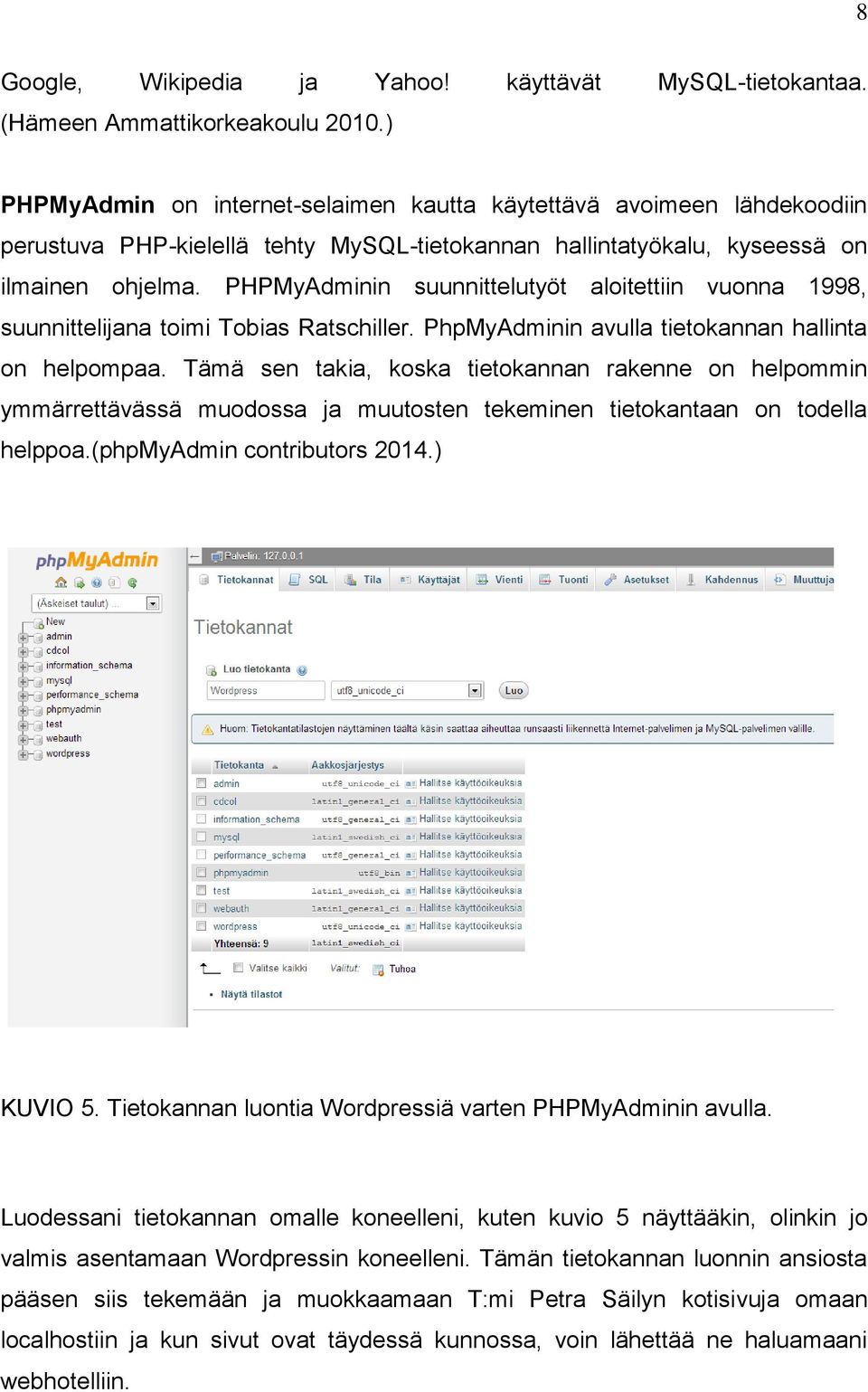 PHPMyAdminin suunnittelutyöt aloitettiin vuonna 1998, suunnittelijana toimi Tobias Ratschiller. PhpMyAdminin avulla tietokannan hallinta on helpompaa.