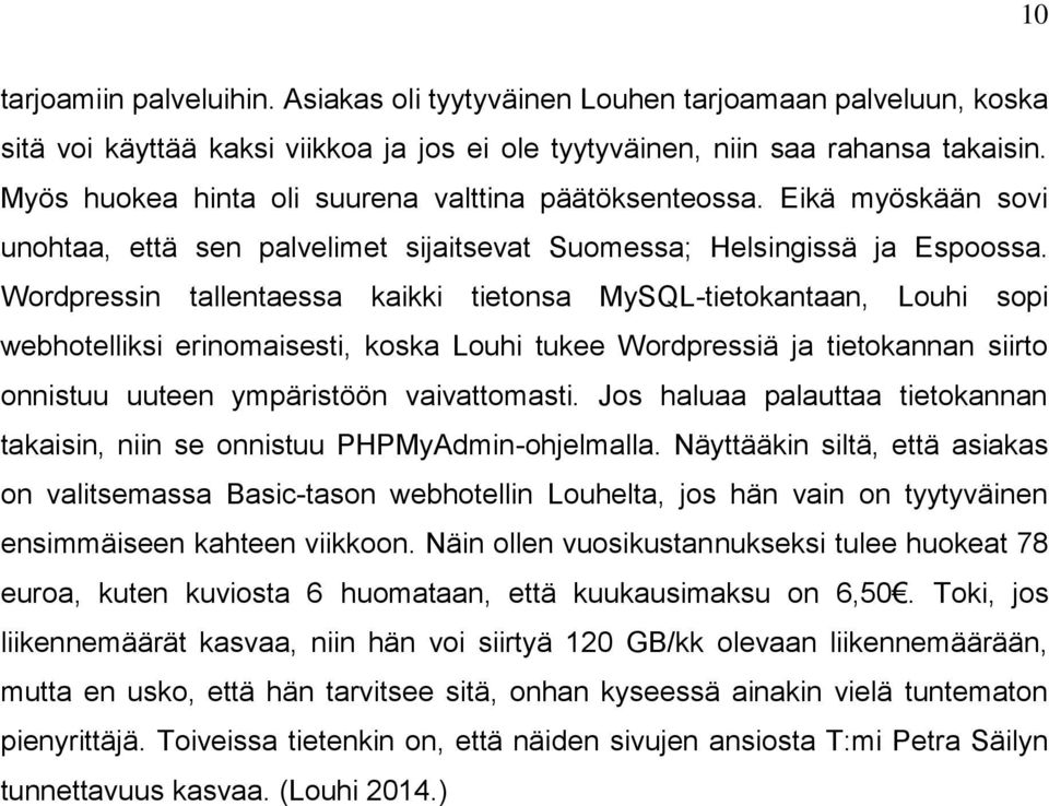 Wordpressin tallentaessa kaikki tietonsa MySQL-tietokantaan, Louhi sopi webhotelliksi erinomaisesti, koska Louhi tukee Wordpressiä ja tietokannan siirto onnistuu uuteen ympäristöön vaivattomasti.