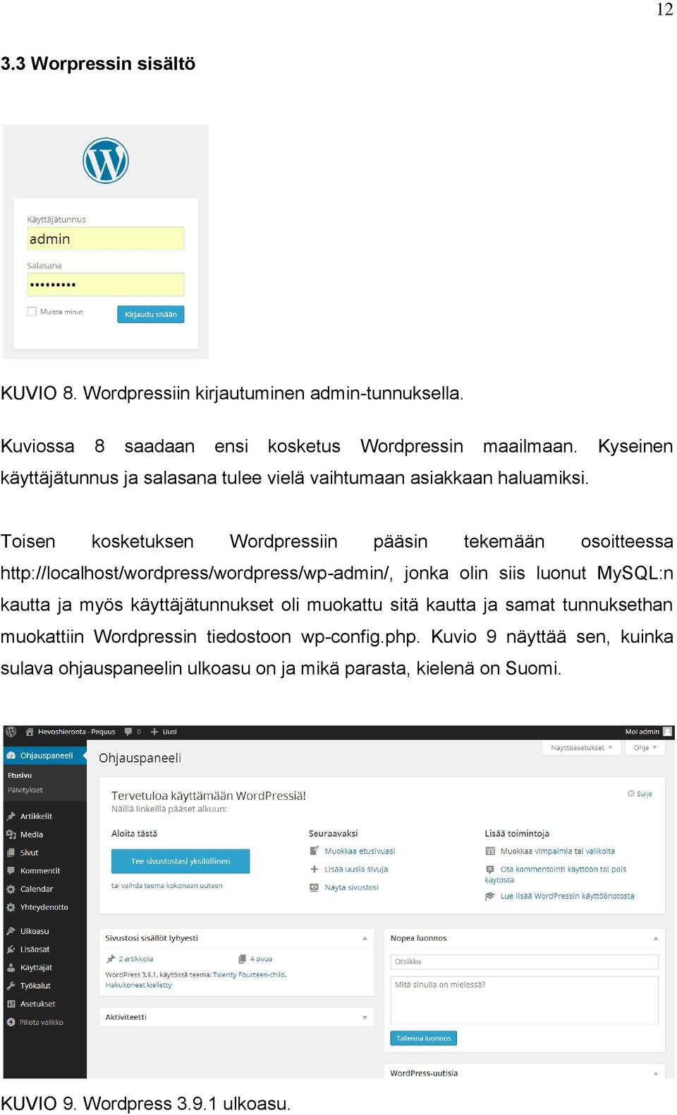 Toisen kosketuksen Wordpressiin pääsin tekemään osoitteessa http://localhost/wordpress/wordpress/wp-admin/, jonka olin siis luonut MySQL:n kautta ja myös