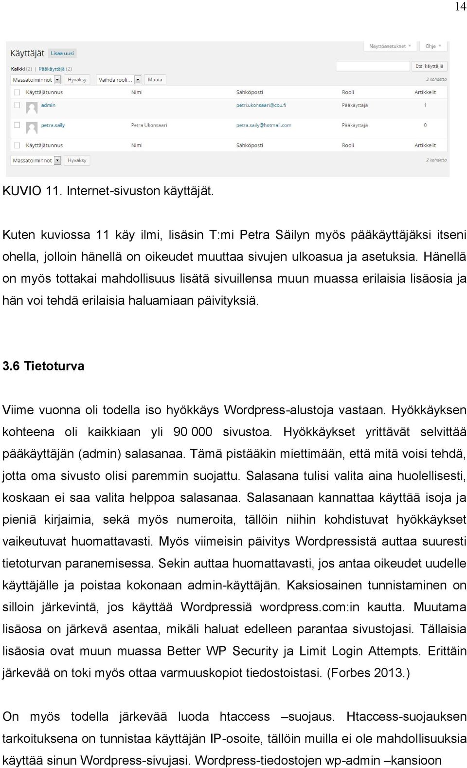 6 Tietoturva Viime vuonna oli todella iso hyökkäys Wordpress-alustoja vastaan. Hyökkäyksen kohteena oli kaikkiaan yli 90 000 sivustoa. Hyökkäykset yrittävät selvittää pääkäyttäjän (admin) salasanaa.