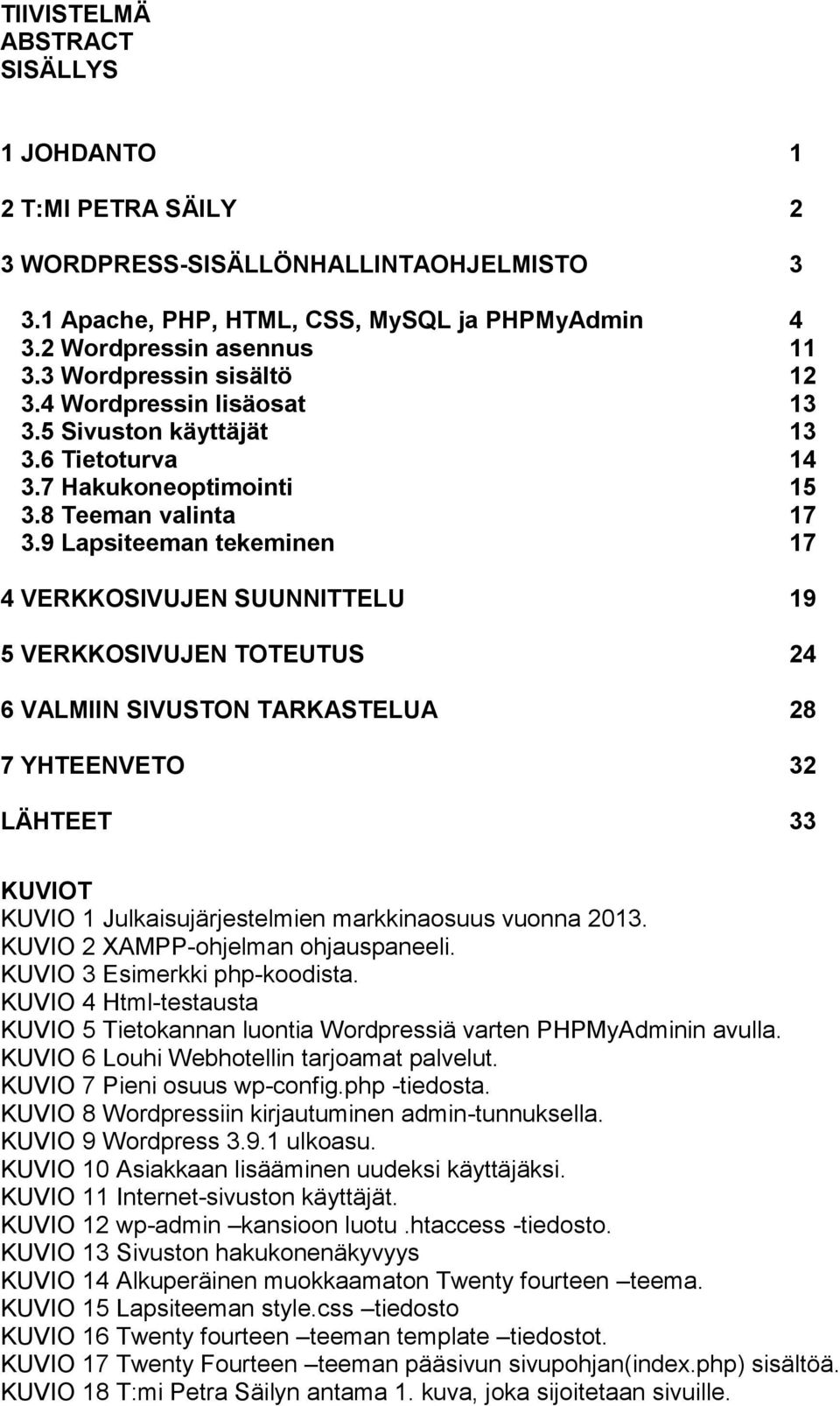 9 Lapsiteeman tekeminen 17 4 VERKKOSIVUJEN SUUNNITTELU 19 5 VERKKOSIVUJEN TOTEUTUS 24 6 VALMIIN SIVUSTON TARKASTELUA 28 7 YHTEENVETO 32 LÄHTEET 33 KUVIOT KUVIO 1 Julkaisujärjestelmien markkinaosuus