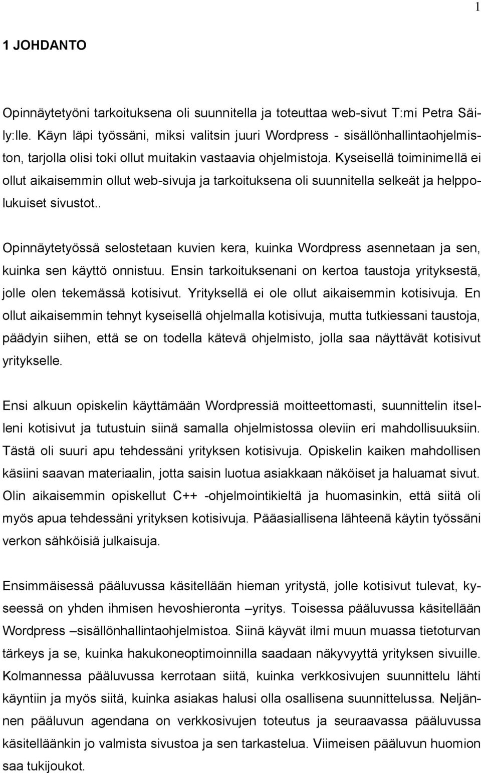 Kyseisellä toiminimellä ei ollut aikaisemmin ollut web-sivuja ja tarkoituksena oli suunnitella selkeät ja helppolukuiset sivustot.