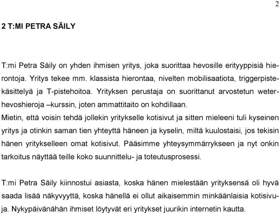 Mietin, että voisin tehdä jollekin yritykselle kotisivut ja sitten mieleeni tuli kyseinen yritys ja otinkin saman tien yhteyttä häneen ja kyselin, miltä kuulostaisi, jos tekisin hänen yritykselleen