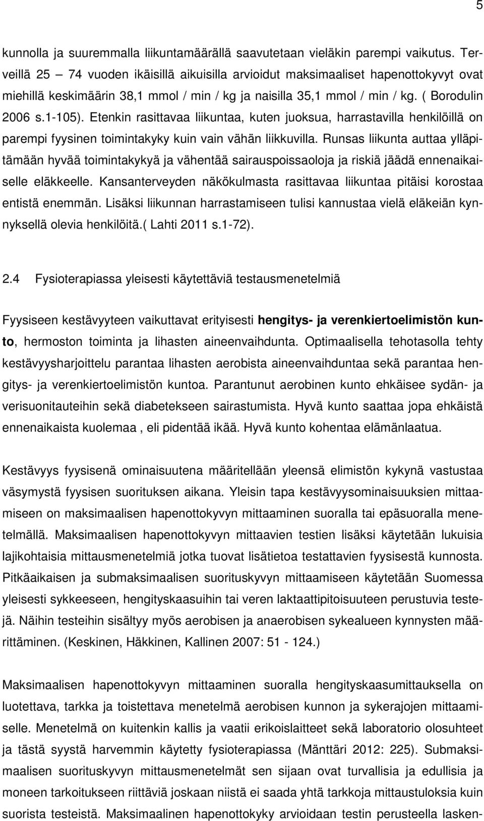 Etenkin rasittavaa liikuntaa, kuten juoksua, harrastavilla henkilöillä on parempi fyysinen toimintakyky kuin vain vähän liikkuvilla.