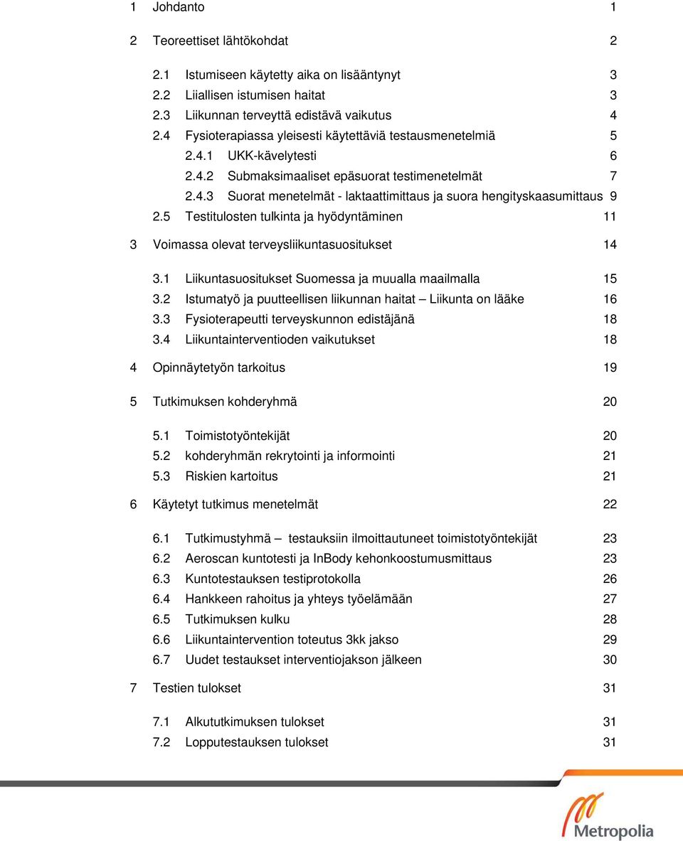 5 Testitulosten tulkinta ja hyödyntäminen 11 3 Voimassa olevat terveysliikuntasuositukset 14 3.1 Liikuntasuositukset Suomessa ja muualla maailmalla 15 3.