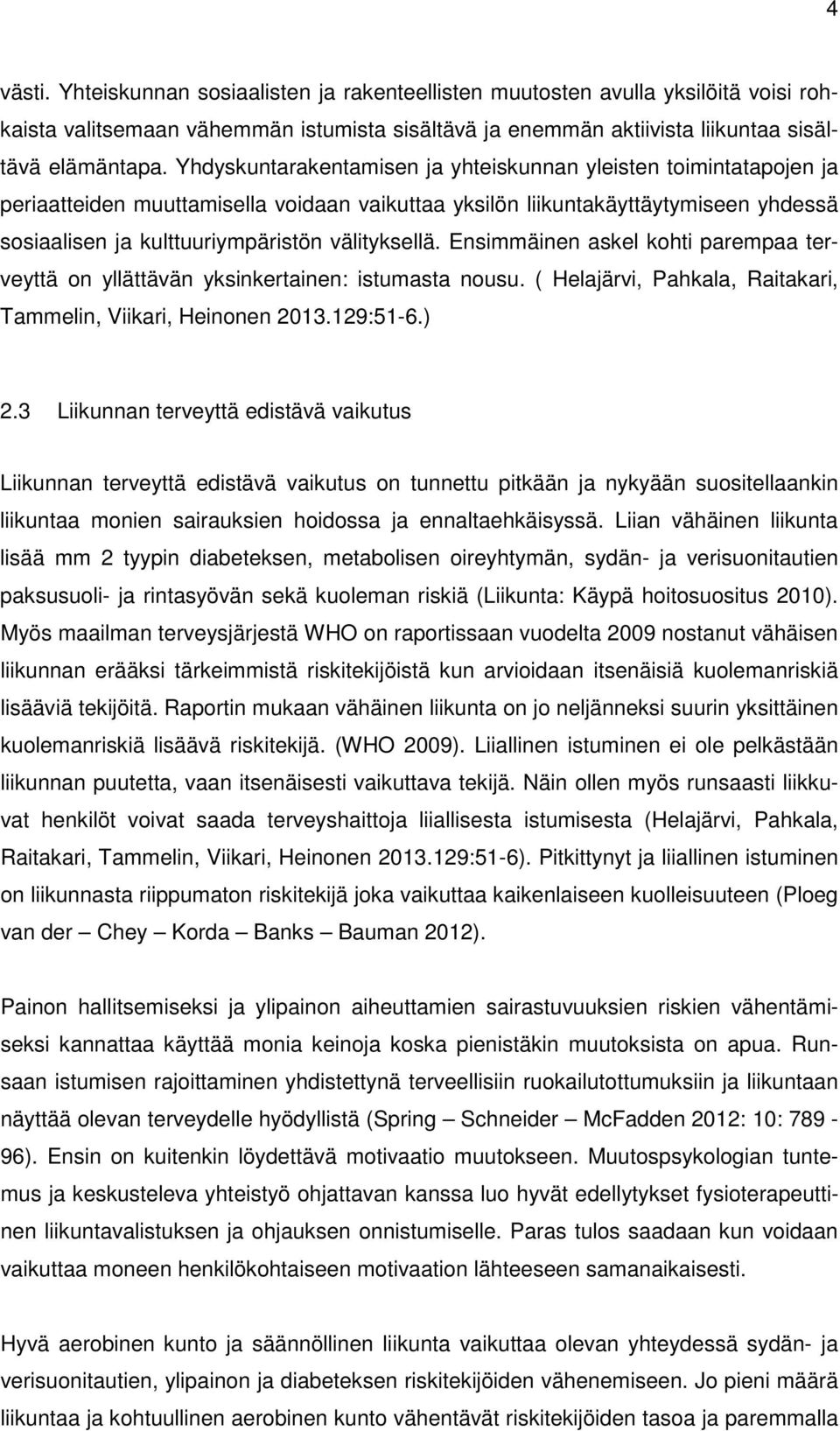 välityksellä. Ensimmäinen askel kohti parempaa terveyttä on yllättävän yksinkertainen: istumasta nousu. ( Helajärvi, Pahkala, Raitakari, Tammelin, Viikari, Heinonen 2013.129:51-6.) 2.