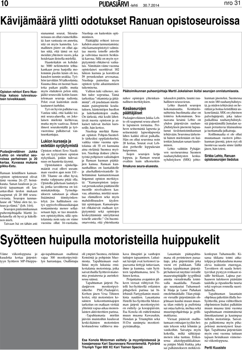 Sanan kuuloon ja ystäviä tapaamaan oli lauantai-illan tiedon mukaan saapunut yli 20 000 seuravierasta. Seurojen tunnuslause oli Minä olen tie, totuus ja elämä. (Joh. 14:6).