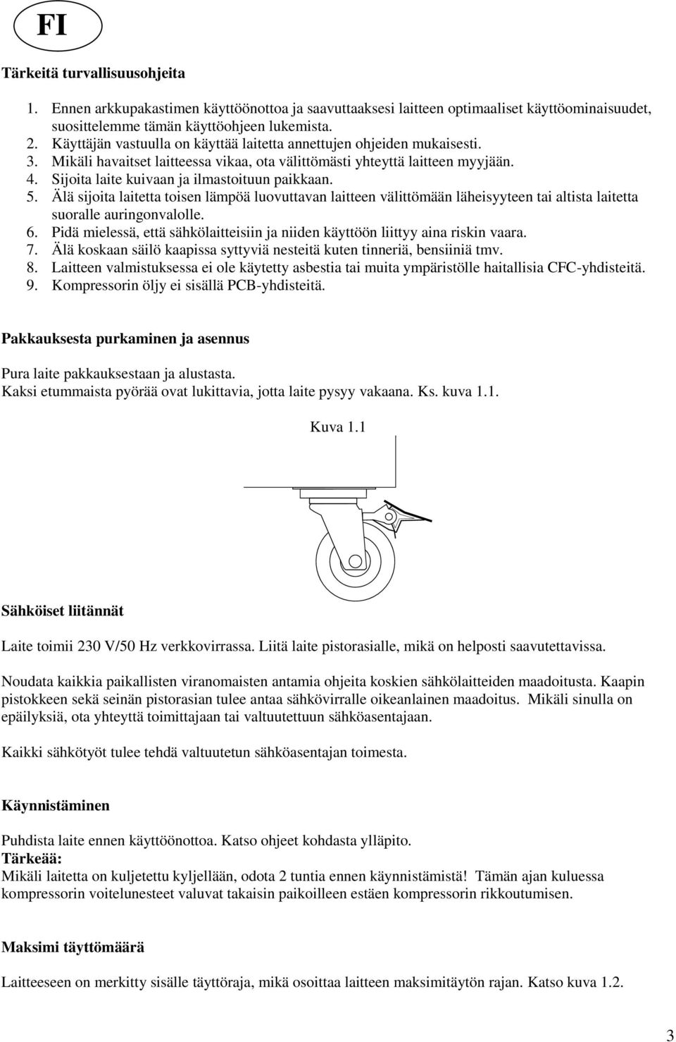 Sijoita laite kuivaan ja ilmastoituun paikkaan. 5. Älä sijoita laitetta toisen lämpöä luovuttavan laitteen välittömään läheisyyteen tai altista laitetta suoralle auringonvalolle. 6.