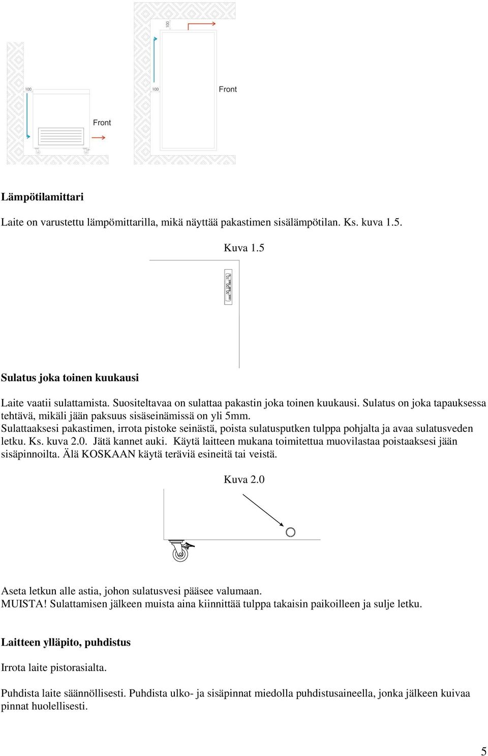 Sulattaaksesi pakastimen, irrota pistoke seinästä, poista sulatusputken tulppa pohjalta ja avaa sulatusveden letku. Ks. kuva 2.0. Jätä kannet auki.