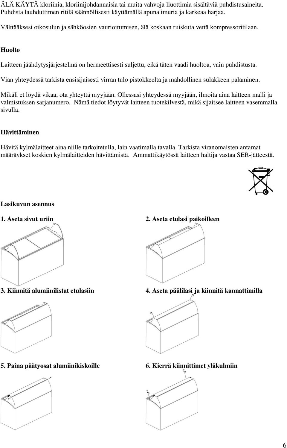 Huolto Laitteen jäähdytysjärjestelmä on hermeettisesti suljettu, eikä täten vaadi huoltoa, vain puhdistusta.