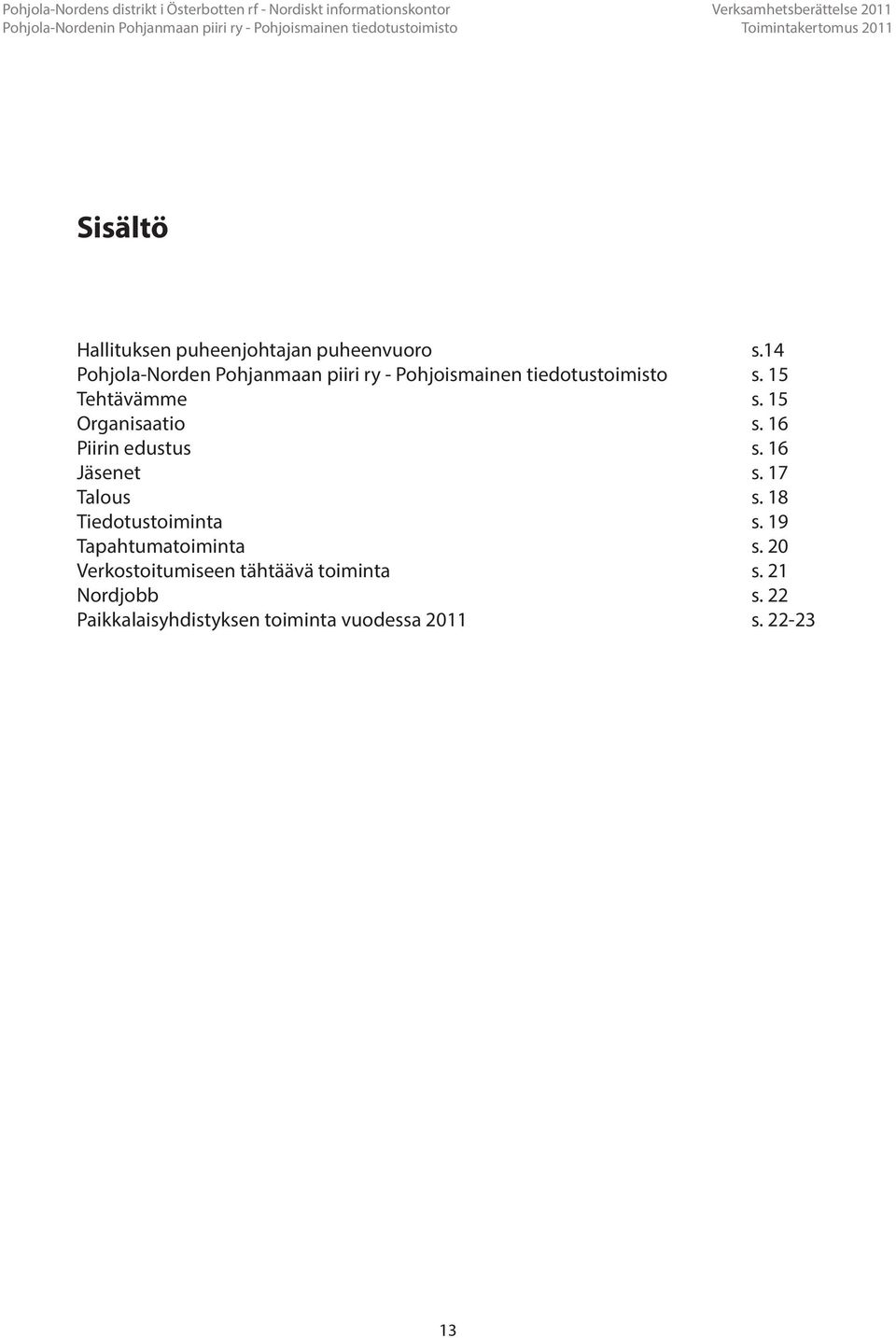 15 Organisaatio s. 16 Piirin edustus s. 16 Jäsenet s. 17 Talous s. 18 Tiedotustoiminta s.
