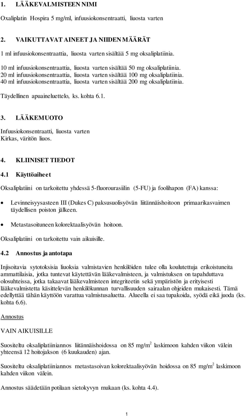 20 ml infuusiokonsentraattia, liuosta varten sisältää 100 mg oksaliplatiinia. 40 ml infuusiokonsentraattia, liuosta varten sisältää 200 mg oksaliplatiinia. Täydellinen apuaineluettelo, ks. kohta 6.1. 3.