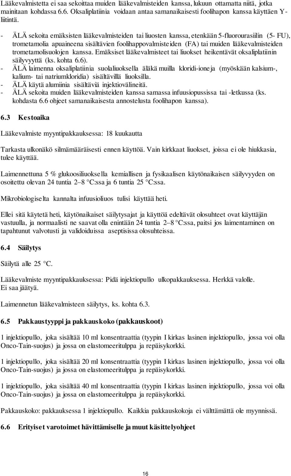 - ÄLÄ sekoita emäksisten lääkevalmisteiden tai liuosten kanssa, etenkään 5-fluorourasiilin (5- FU), trometamolia apuaineena sisältävien foolihappovalmisteiden (FA) tai muiden lääkevalmisteiden