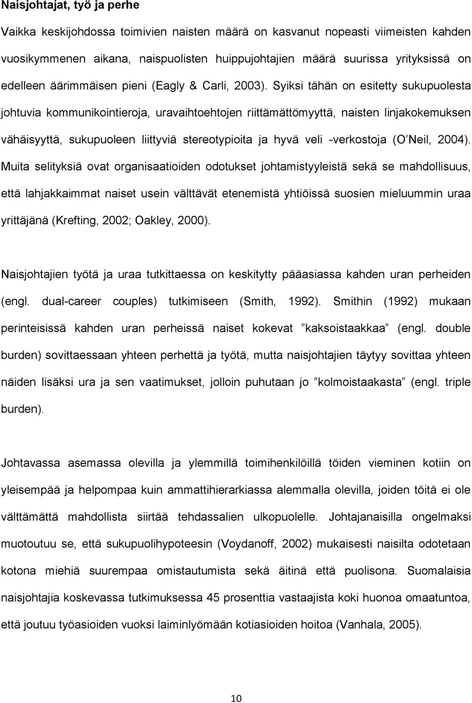 Syiksi tähän on esitetty sukupuolesta johtuvia kommunikointieroja, uravaihtoehtojen riittämättömyyttä, naisten linjakokemuksen vähäisyyttä, sukupuoleen liittyviä stereotypioita ja hyvä veli