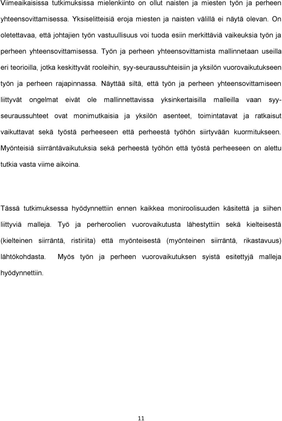 Työn ja perheen yhteensovittamista mallinnetaan useilla eri teorioilla, jotka keskittyvät rooleihin, syy-seuraussuhteisiin ja yksilön vuorovaikutukseen työn ja perheen rajapinnassa.