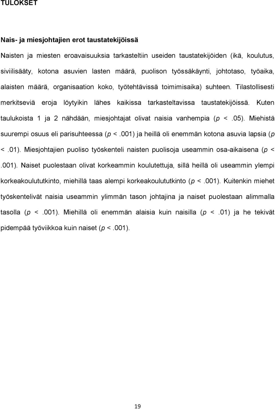 Kuten taulukoista 1 ja 2 nähdään, miesjohtajat olivat naisia vanhempia (p <.05). Miehistä suurempi osuus eli parisuhteessa (p <.001) 