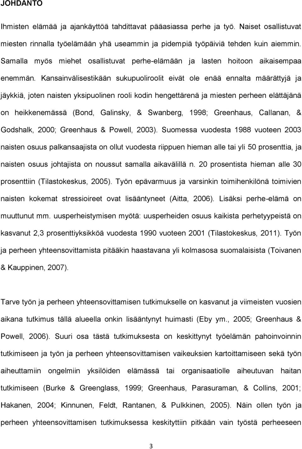 Kansainvälisestikään sukupuoliroolit eivät ole enää ennalta määrättyjä ja jäykkiä, joten naisten yksipuolinen rooli kodin hengettärenä ja miesten perheen elättäjänä on heikkenemässä (Bond, Galinsky,